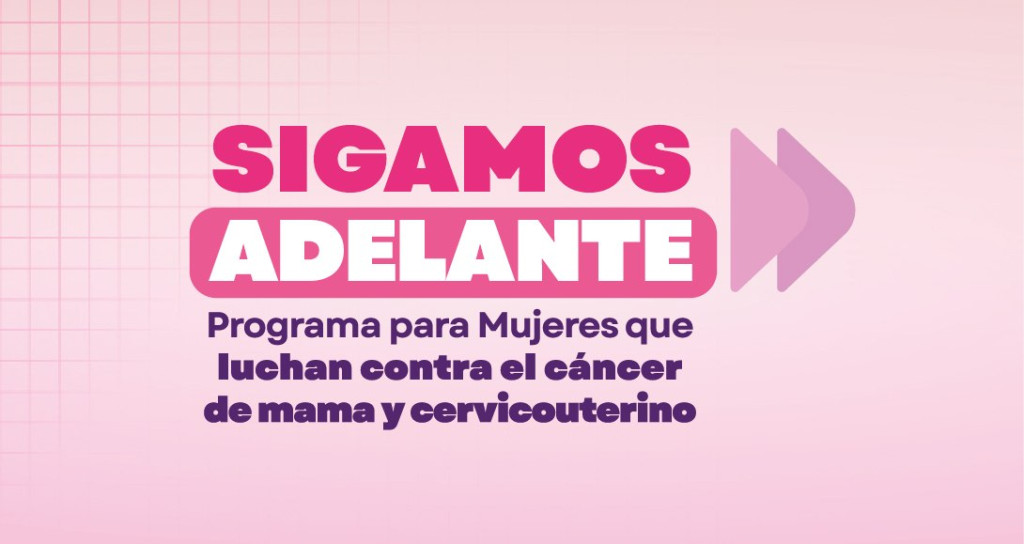 SIGAMOS ADELANTE  Programa para Mujeres que luchan contra el cáncer de mama y cervicouterino